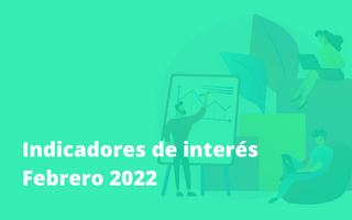 Indicadores de interés – Febrero 2022